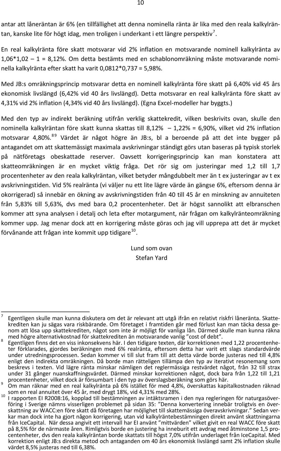 Om detta bestämts med en schablonomräkning måste motsvarande nominella kalkylränta efter skatt ha varit 0,0812*0,737 = 5,98%.