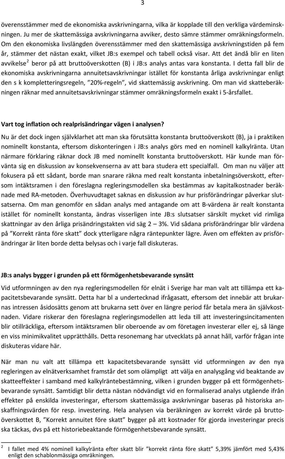 Att det ändå blir en liten avvikelse 2 beror på att bruttoöverskotten (B) i JB:s analys antas vara konstanta.