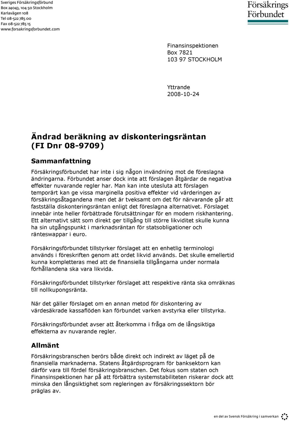 Man kan inte utesluta att förslagen temporärt kan ge vissa marginella positiva effekter vid värderingen av försäkringsåtagandena men det är tveksamt om det för närvarande går att fastställa