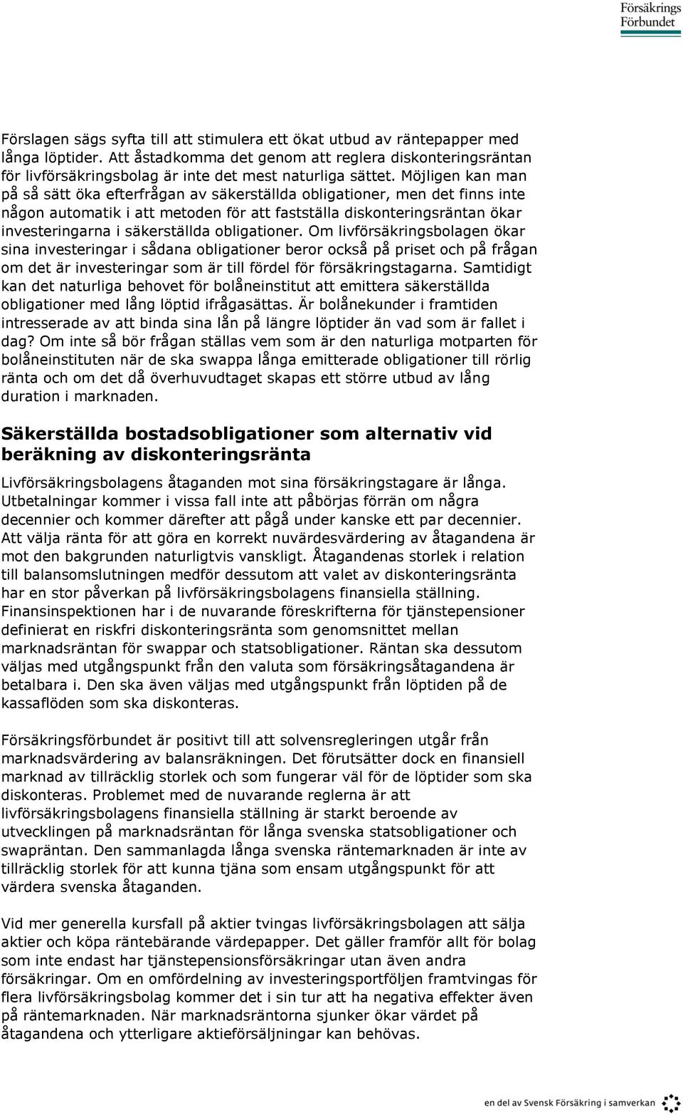 Möjligen kan man på så sätt öka efterfrågan av säkerställda obligationer, men det finns inte någon automatik i att metoden för att fastställa diskonteringsräntan ökar investeringarna i säkerställda