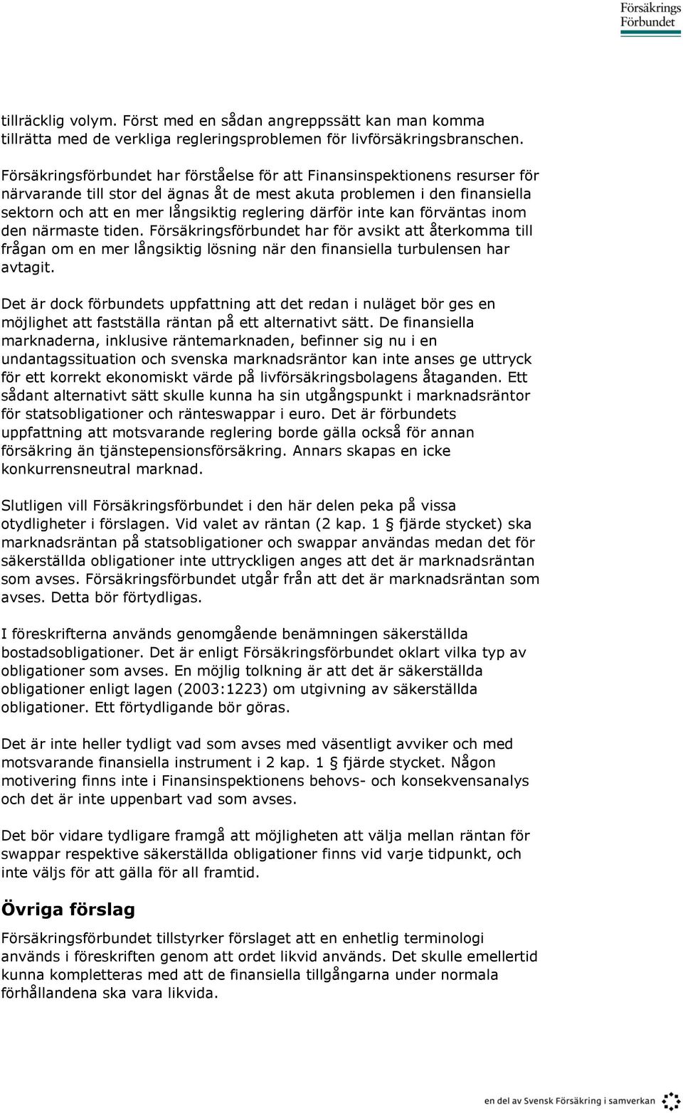 därför inte kan förväntas inom den närmaste tiden. Försäkringsförbundet har för avsikt att återkomma till frågan om en mer långsiktig lösning när den finansiella turbulensen har avtagit.