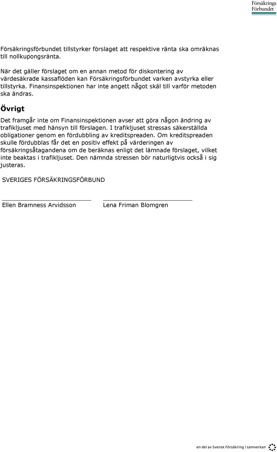 Finansinspektionen har inte angett något skäl till varför metoden ska ändras. Övrigt Det framgår inte om Finansinspektionen avser att göra någon ändring av trafikljuset med hänsyn till förslagen.