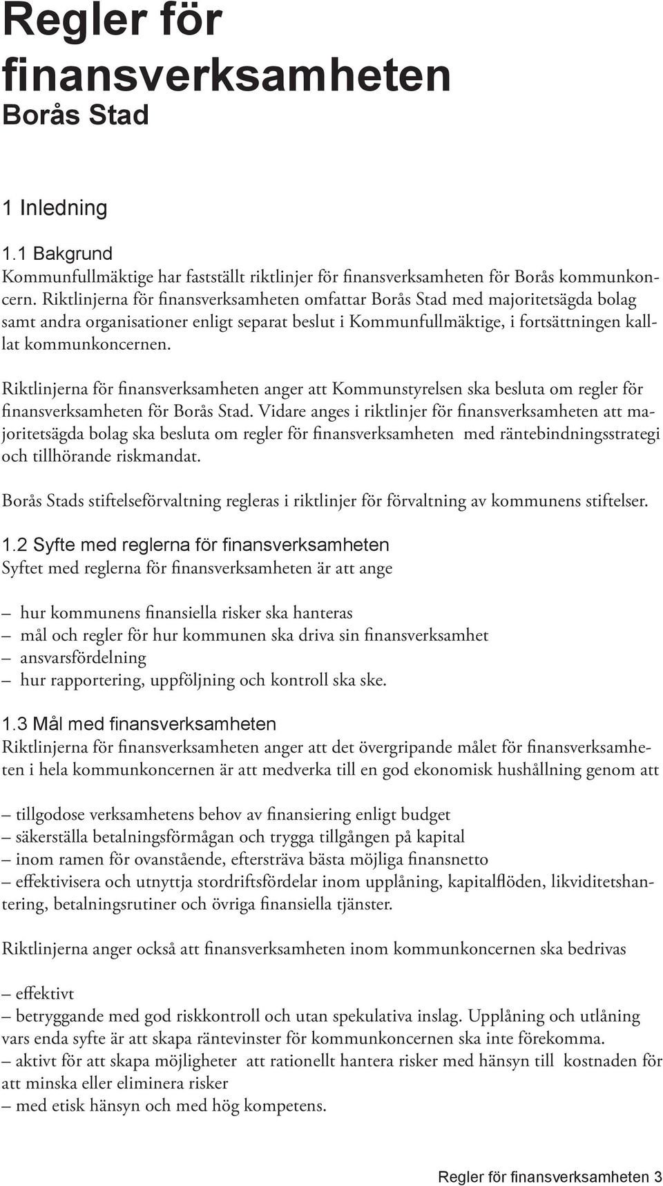 Riktlinjerna för finansverksamheten anger att Kommunstyrelsen ska besluta om regler för finansverksamheten för Borås Stad.