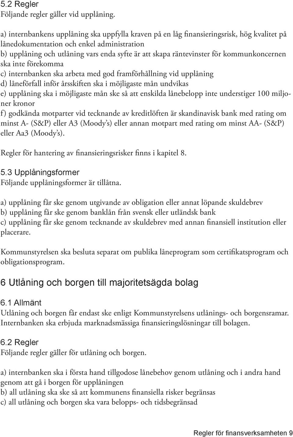 räntevinster för kommunkoncernen ska inte förekomma c) internbanken ska arbeta med god framförhållning vid upplåning d) låneförfall inför årsskiften ska i möjligaste mån undvikas e) upplåning ska i