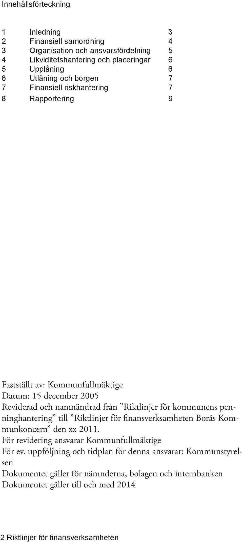 kommunens penninghantering till Riktlinjer för finansverksamheten Borås Kommunkoncern den xx 2011. För revidering ansvarar Kommunfullmäktige För ev.