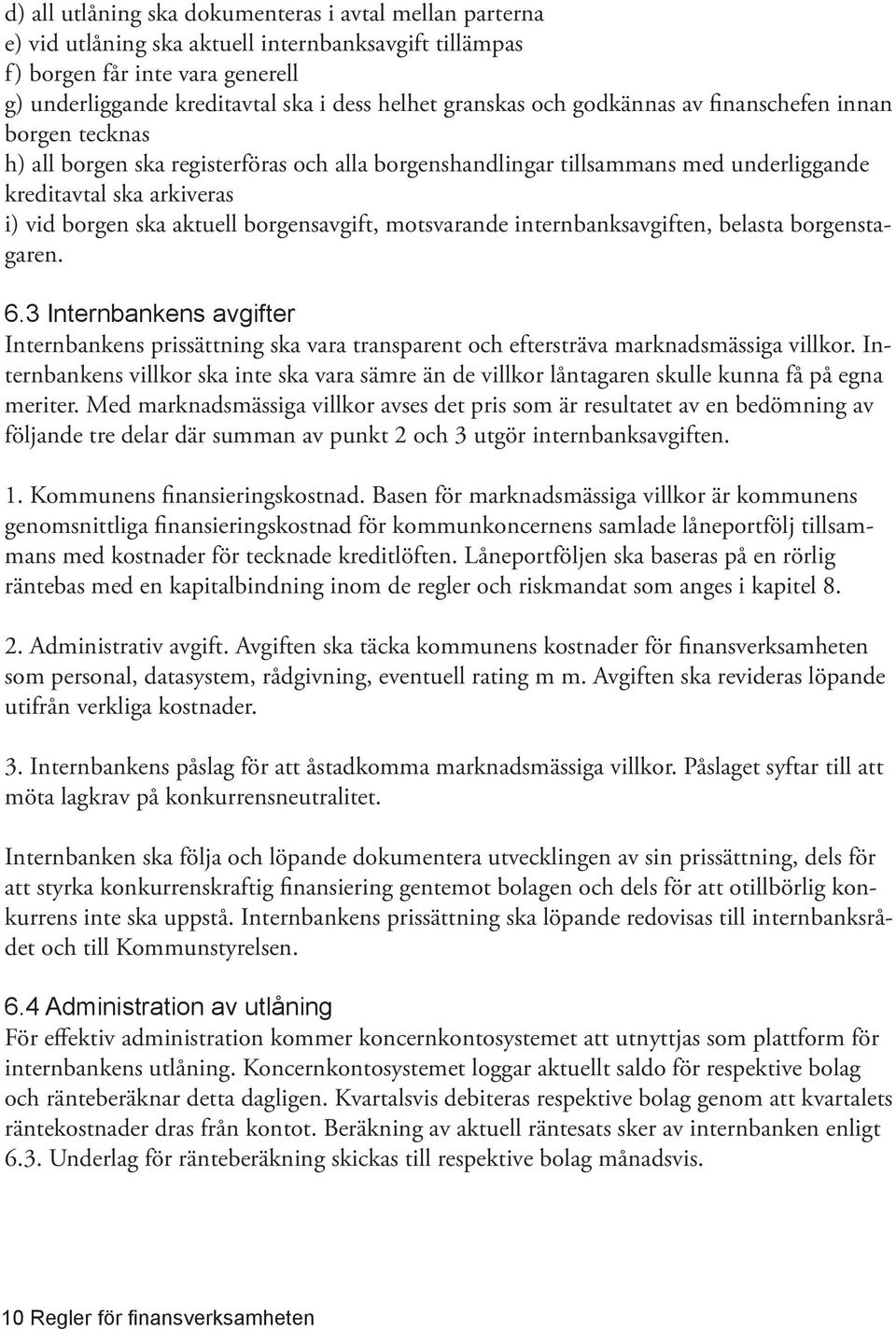 aktuell borgensavgift, motsvarande internbanksavgiften, belasta borgenstagaren. 6.3 Internbankens avgifter Internbankens prissättning ska vara transparent och eftersträva marknadsmässiga villkor.