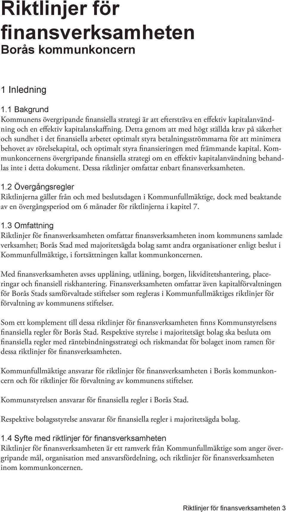 Detta genom att med högt ställda krav på säkerhet och sundhet i det finansiella arbetet optimalt styra betalningsströmmarna för att minimera behovet av rörelsekapital, och optimalt styra