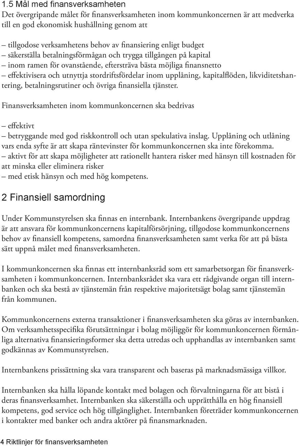 stordriftsfördelar inom upplåning, kapitalflöden, likviditetshantering, betalningsrutiner och övriga finansiella tjänster.