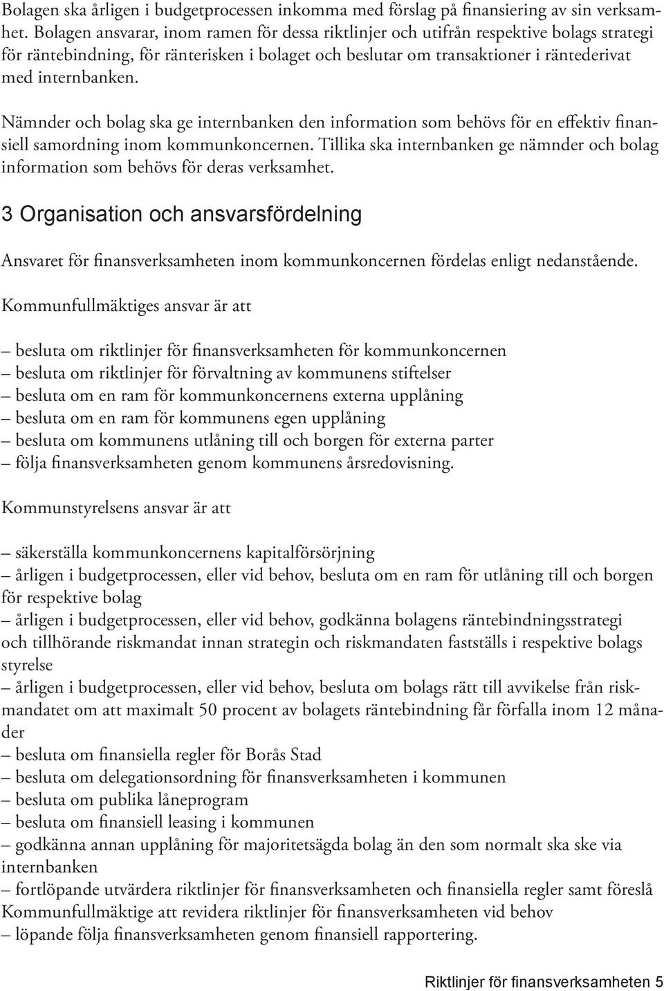 Nämnder och bolag ska ge internbanken den information som behövs för en effektiv finansiell samordning inom kommunkoncernen.