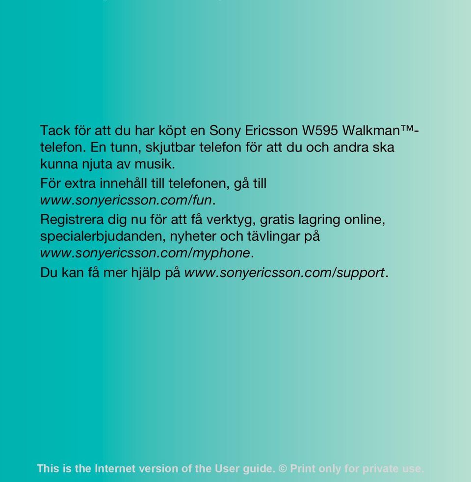 För extra innehåll till telefonen, gå till www.sonyericsson.com/fun.