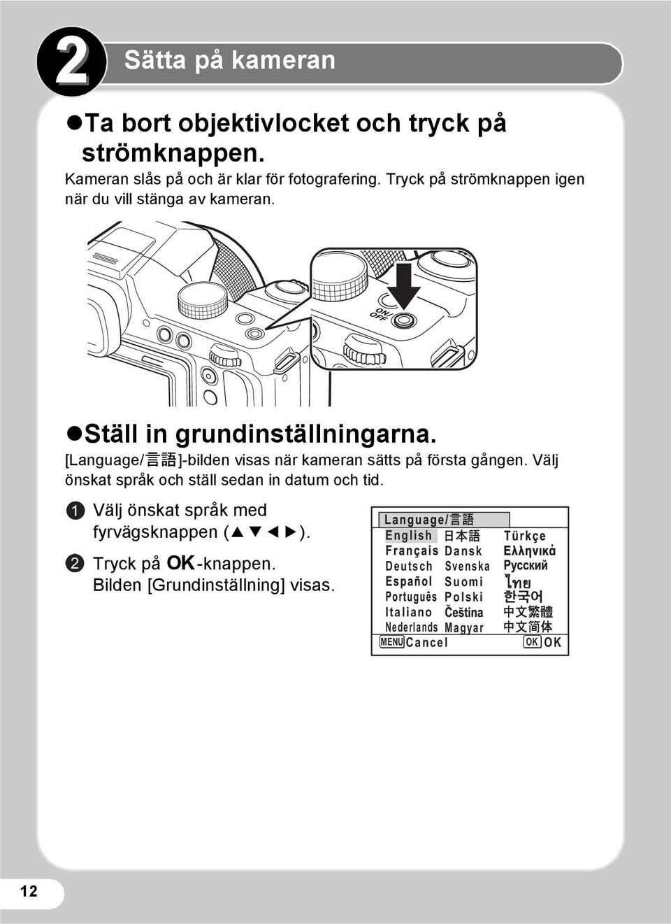 [Language/u]-bilden visas när kameran sätts på första gången. Välj önskat språk och ställ sedan in datum och tid.