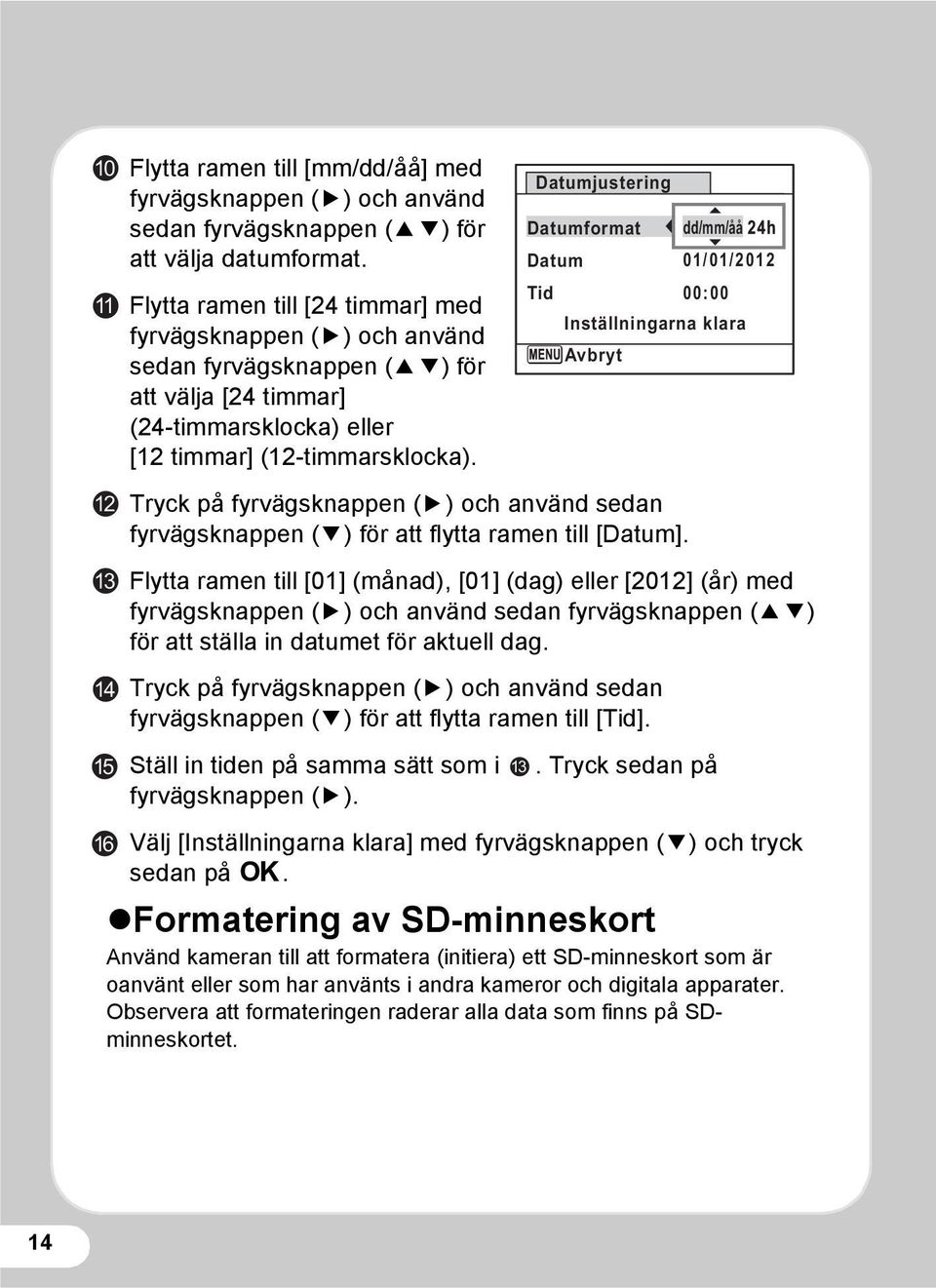 Tryck på fyrvägsknappen (5) och använd sedan fyrvägsknappen (3) för att flytta ramen till [Datum].