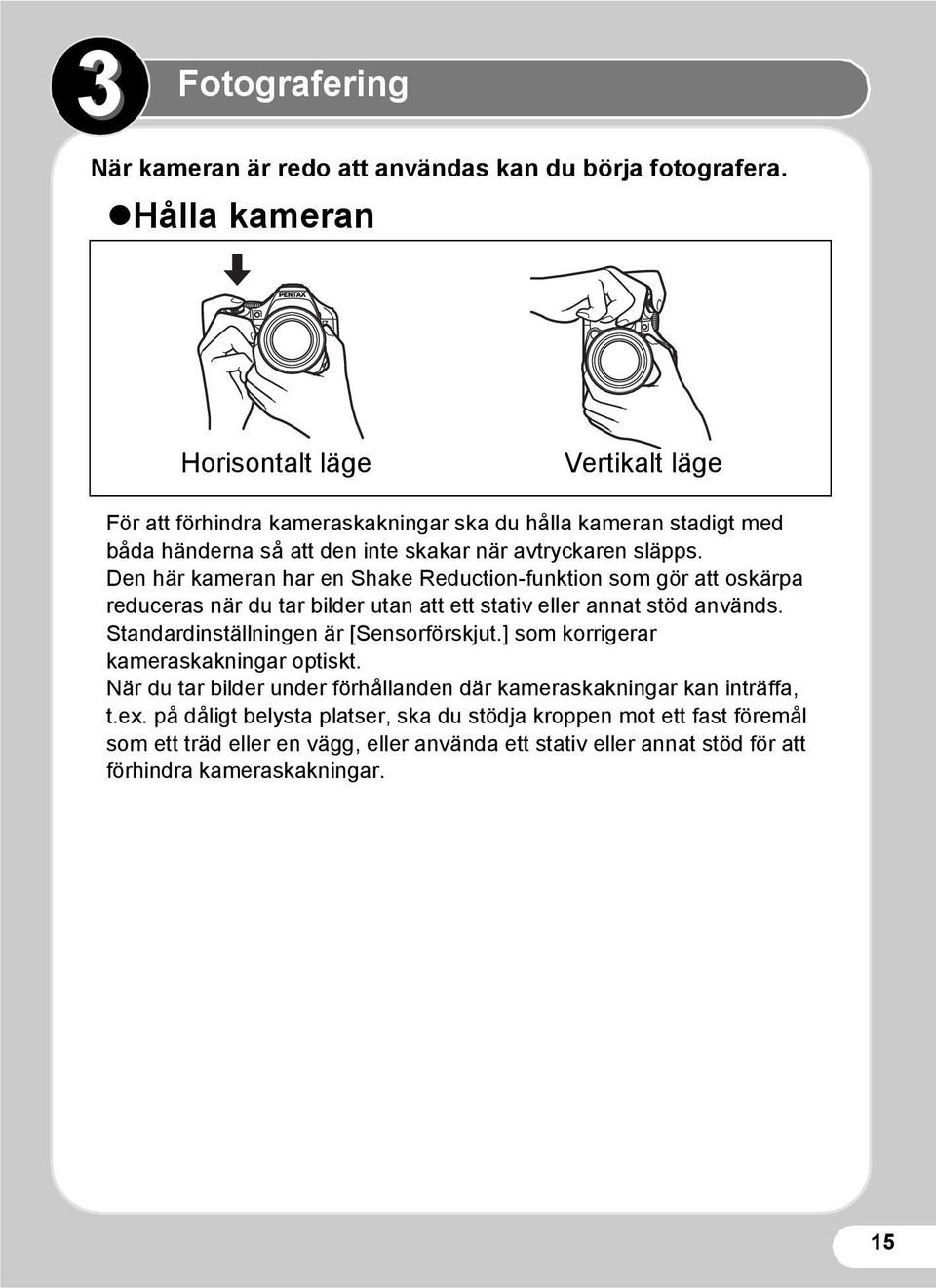 Den här kameran har en Shake Reduction-funktion som gör att oskärpa reduceras när du tar bilder utan att ett stativ eller annat stöd används. Standardinställningen är [Sensorförskjut.