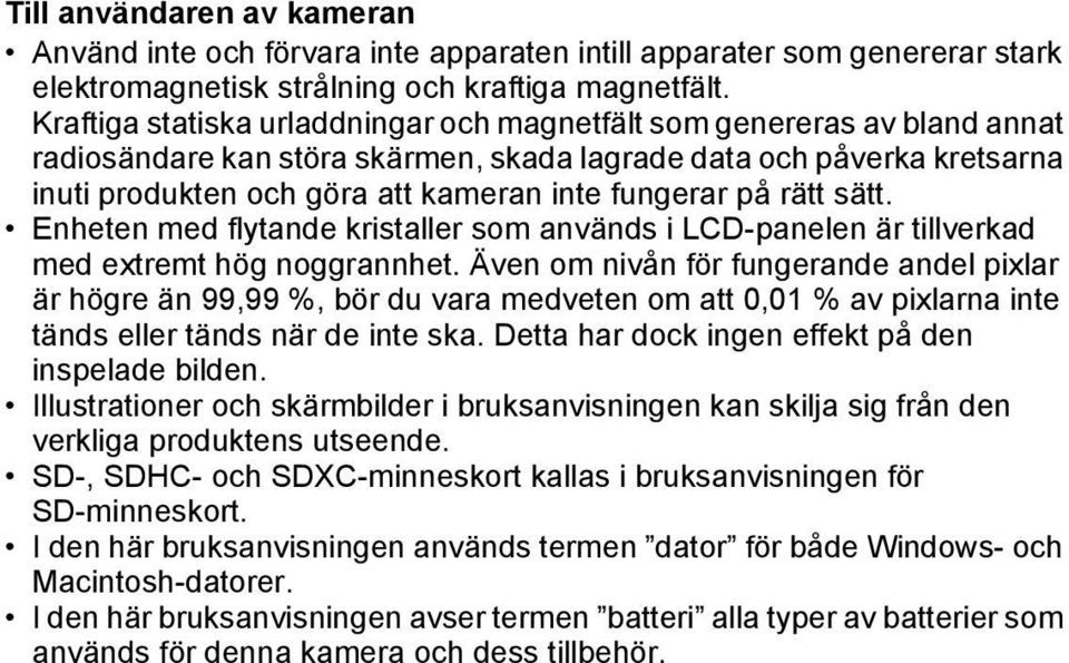 på rätt sätt. Enheten med flytande kristaller som används i LCD-panelen är tillverkad med extremt hög noggrannhet.