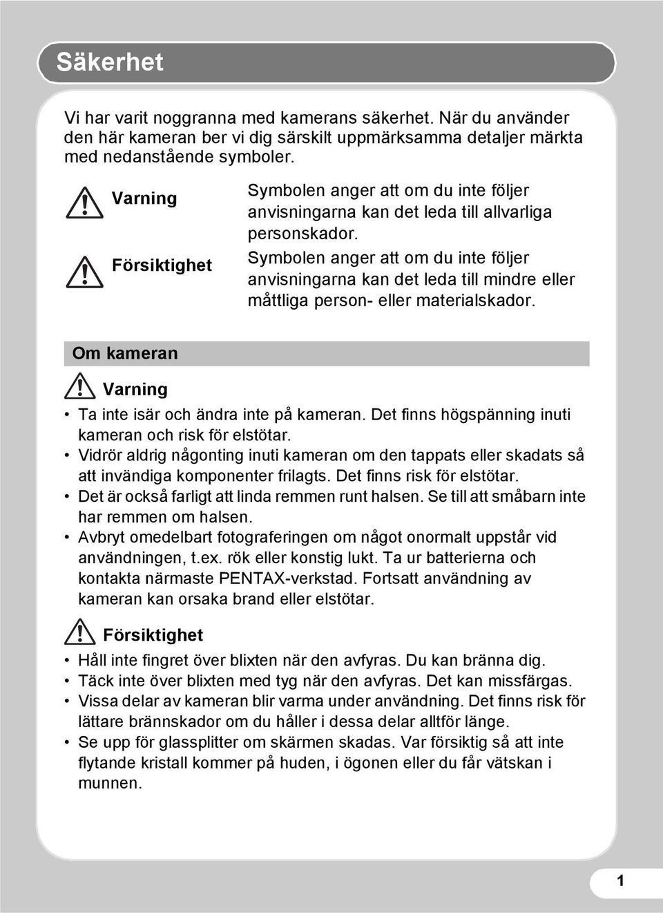 Symbolen anger att om du inte följer anvisningarna kan det leda till mindre eller måttliga person- eller materialskador. Om kameran Varning Ta inte isär och ändra inte på kameran.