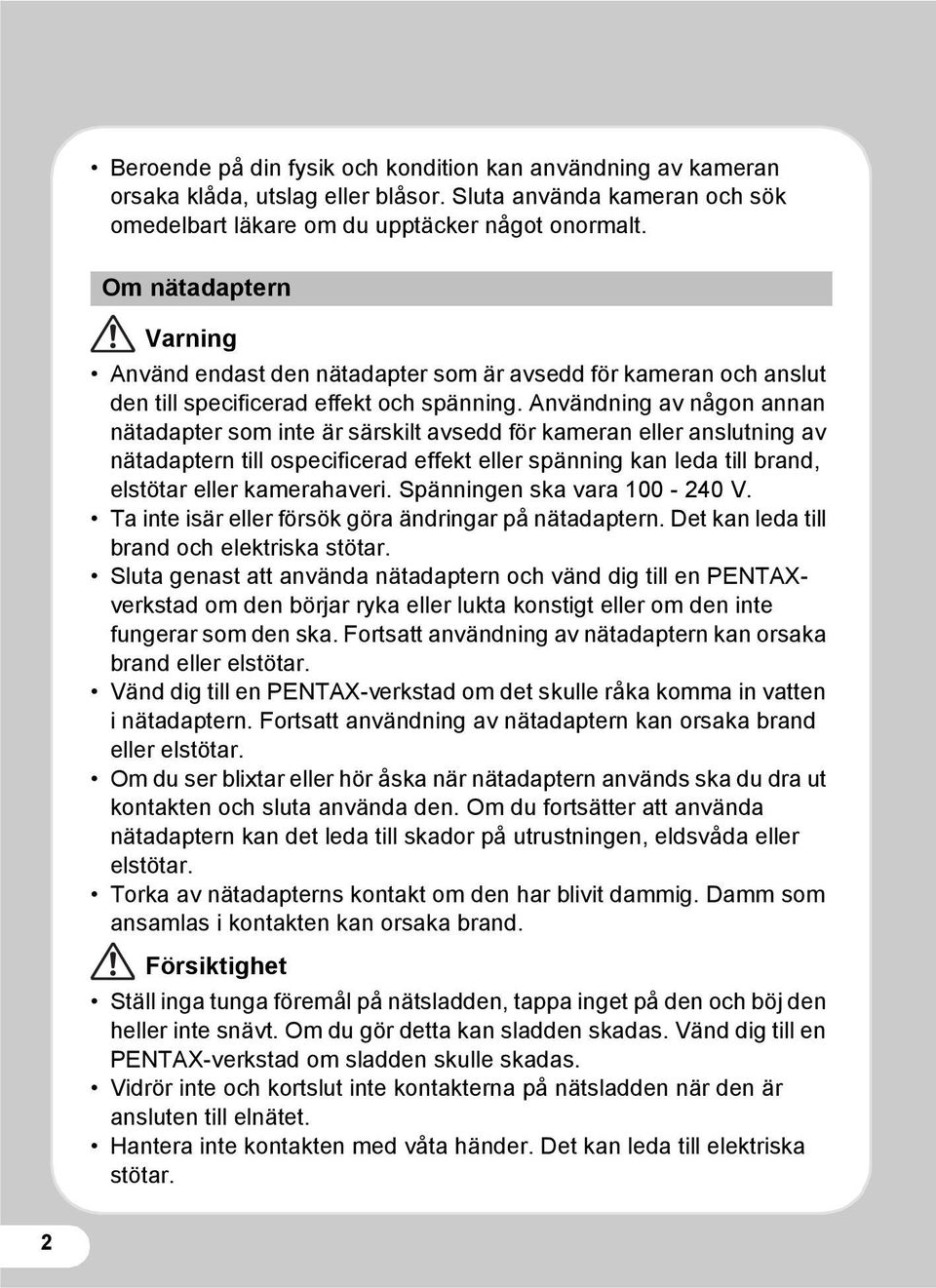 Användning av någon annan nätadapter som inte är särskilt avsedd för kameran eller anslutning av nätadaptern till ospecificerad effekt eller spänning kan leda till brand, elstötar eller kamerahaveri.