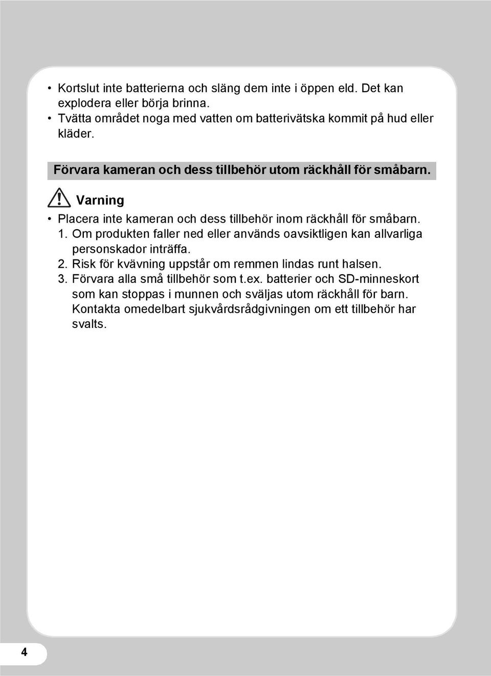 Varning Placera inte kameran och dess tillbehör inom räckhåll för småbarn. 1. Om produkten faller ned eller används oavsiktligen kan allvarliga personskador inträffa.