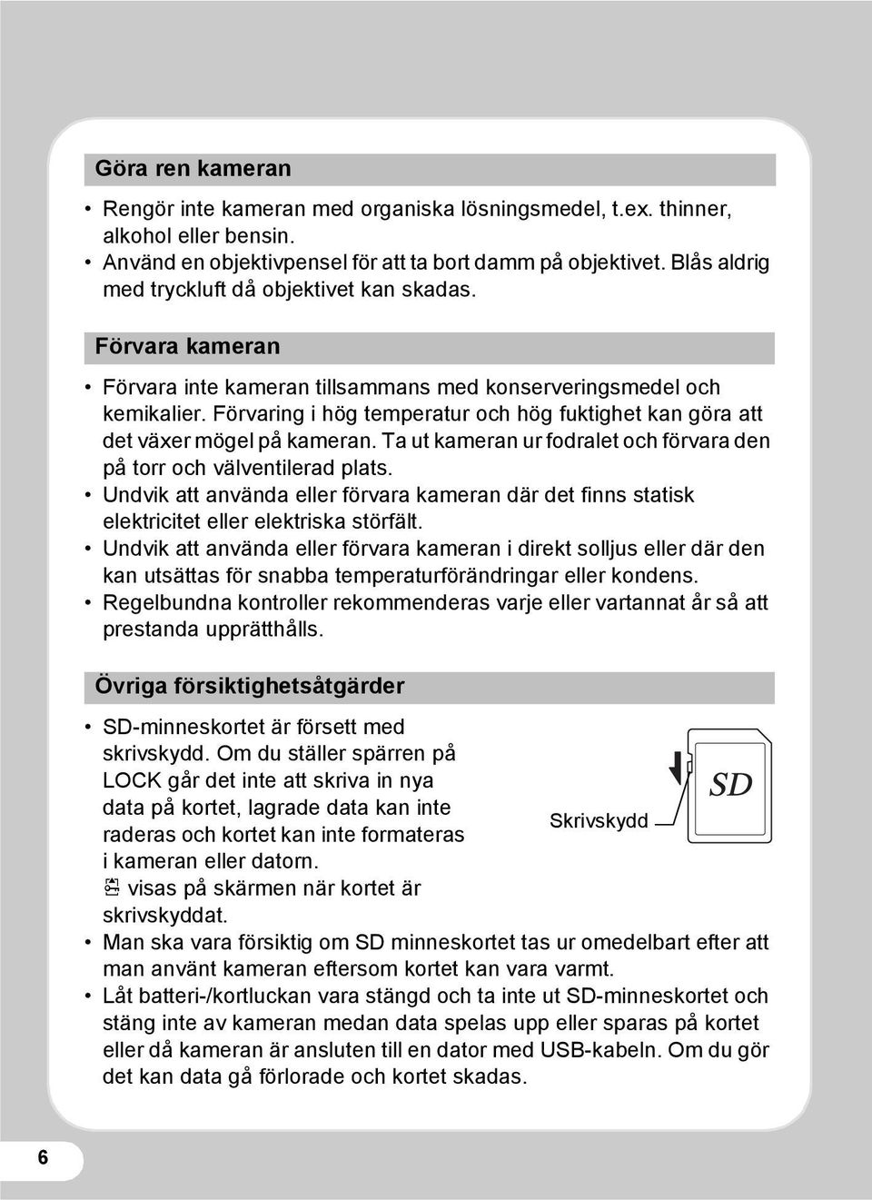 Förvaring i hög temperatur och hög fuktighet kan göra att det växer mögel på kameran. Ta ut kameran ur fodralet och förvara den på torr och välventilerad plats.