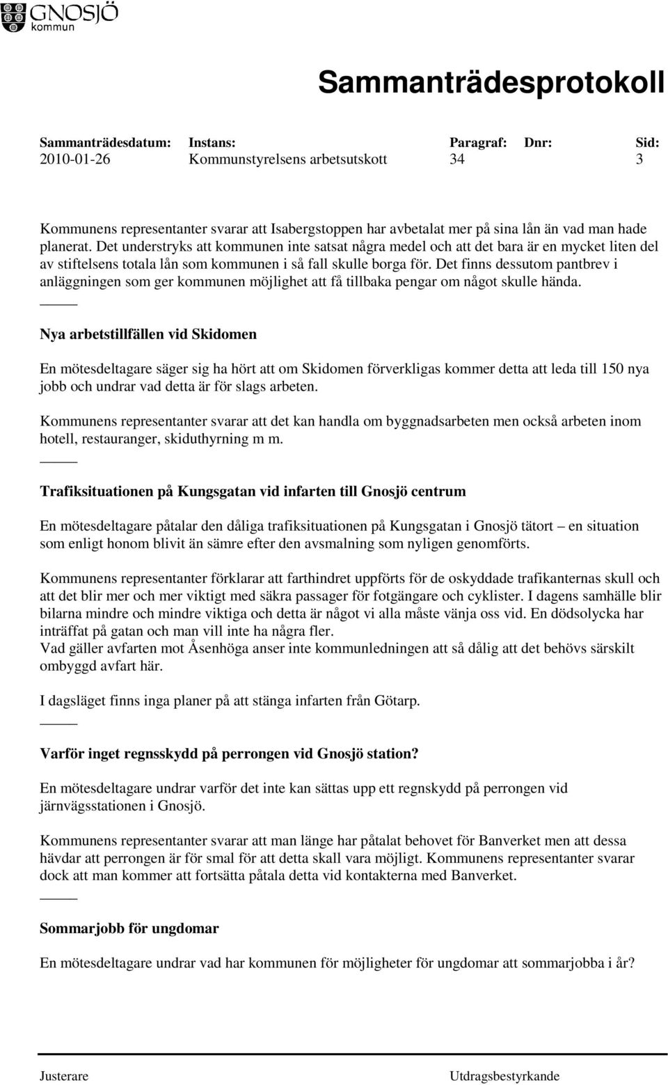 Det finns dessutom pantbrev i anläggningen som ger kommunen möjlighet att få tillbaka pengar om något skulle hända.