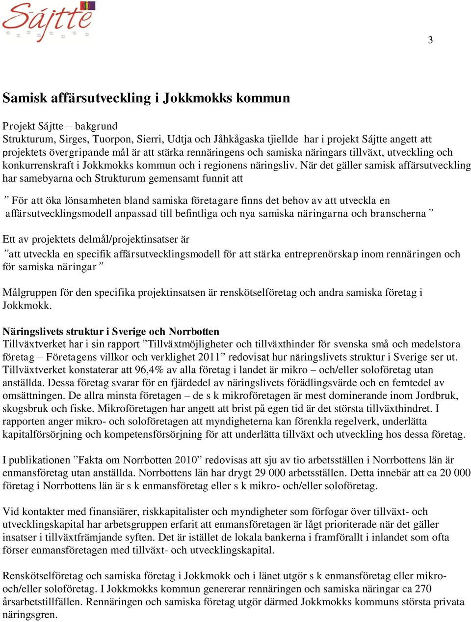 När det gäller samisk affärsutveckling har samebyarna och Strukturum gemensamt funnit att För att öka lönsamheten bland samiska företagare finns det behov av att utveckla en affärsutvecklingsmodell