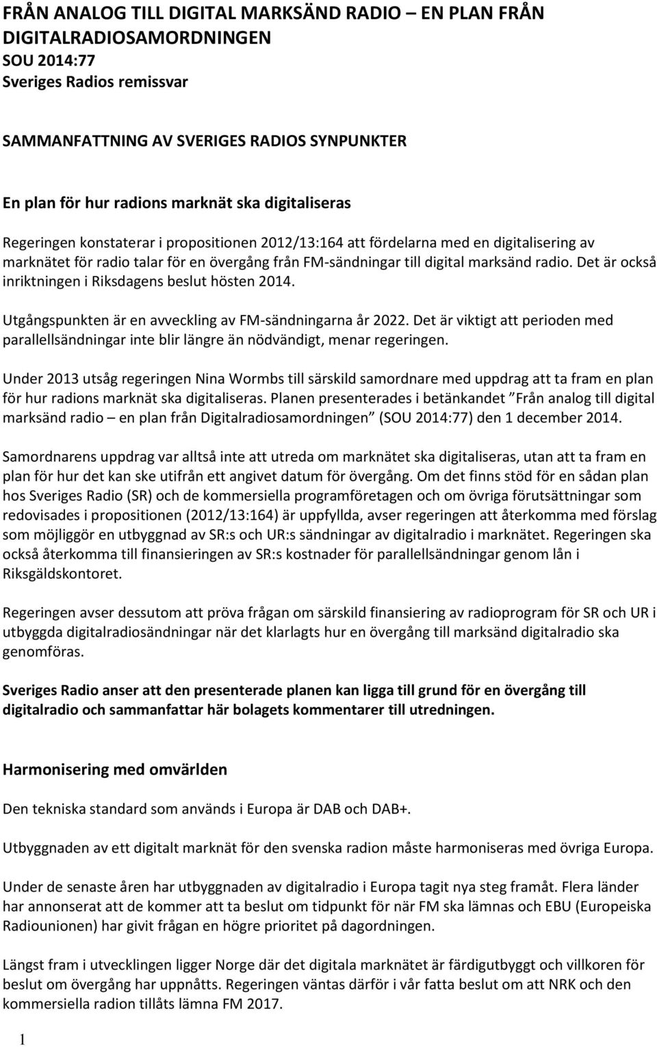 Det är också inriktningen i Riksdagens beslut hösten 2014. Utgångspunkten är en avveckling av FM-sändningarna år 2022.