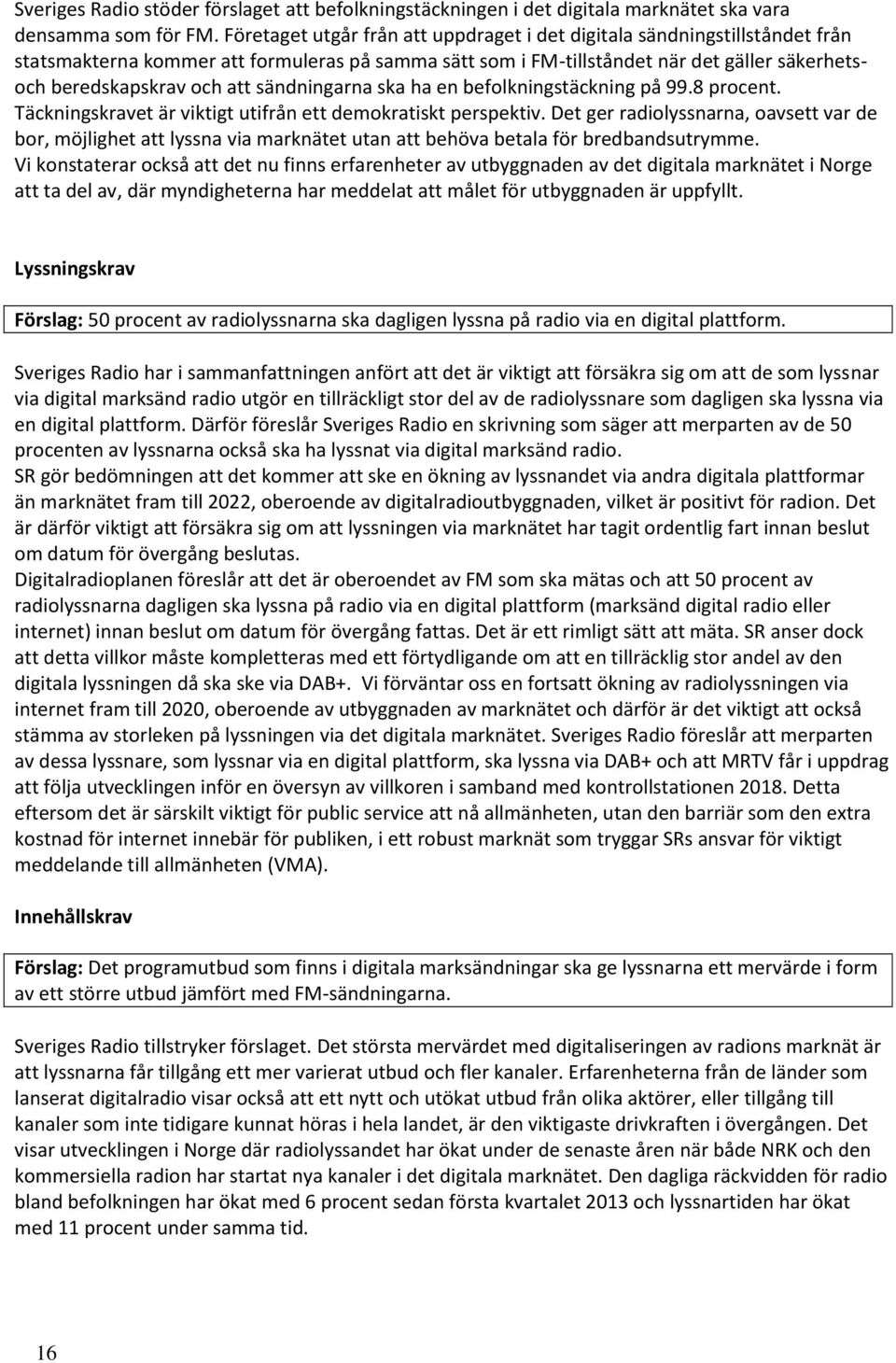 sändningarna ska ha en befolkningstäckning på 99.8 procent. Täckningskravet är viktigt utifrån ett demokratiskt perspektiv.