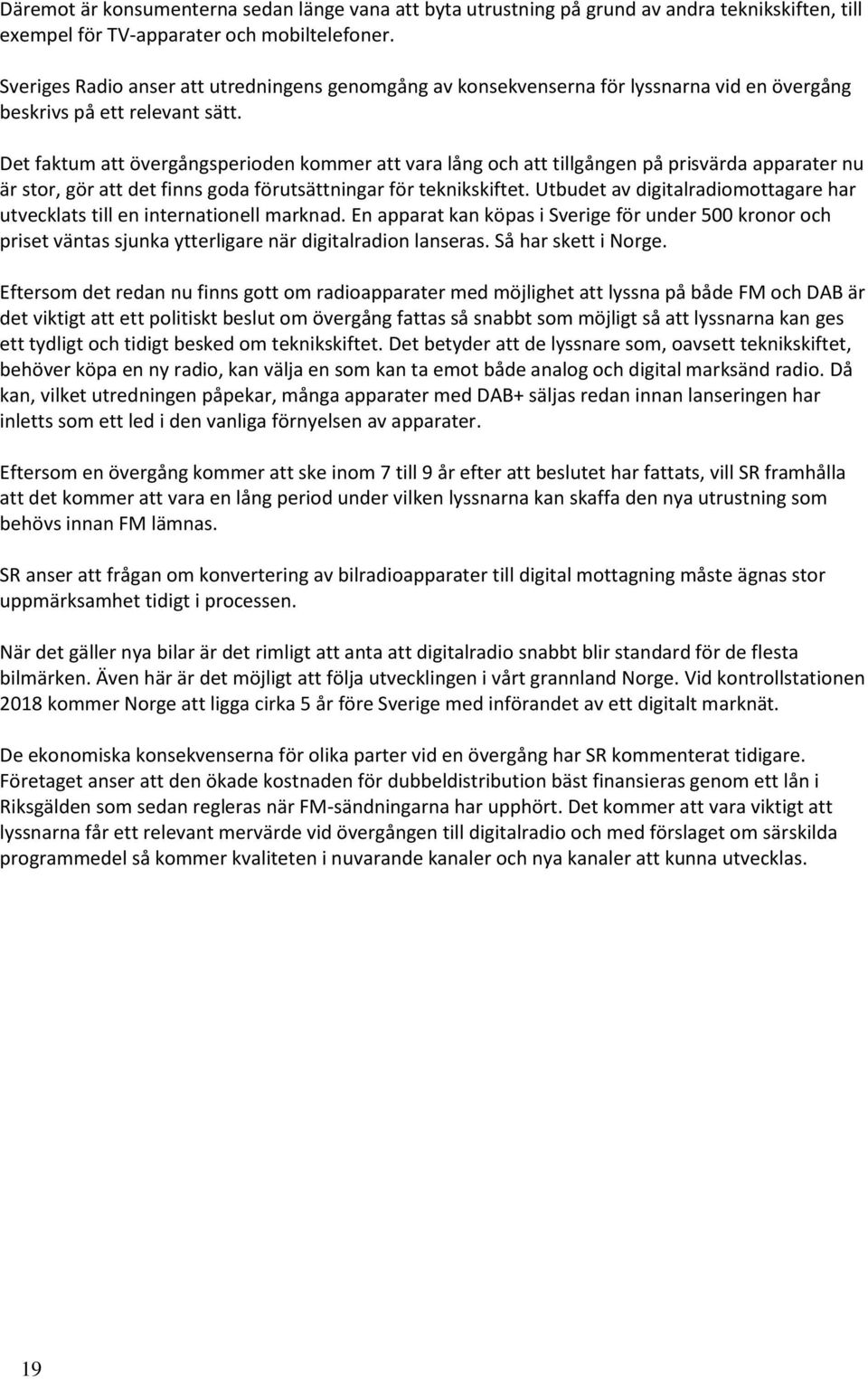 Det faktum att övergångsperioden kommer att vara lång och att tillgången på prisvärda apparater nu är stor, gör att det finns goda förutsättningar för teknikskiftet.