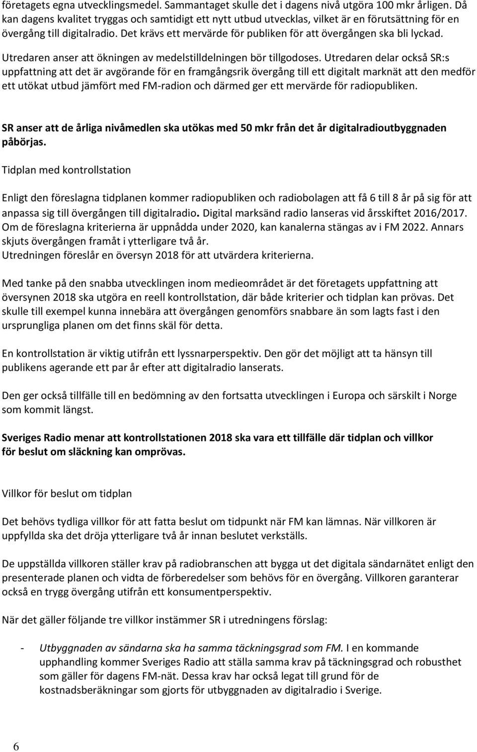 Det krävs ett mervärde för publiken för att övergången ska bli lyckad. Utredaren anser att ökningen av medelstilldelningen bör tillgodoses.