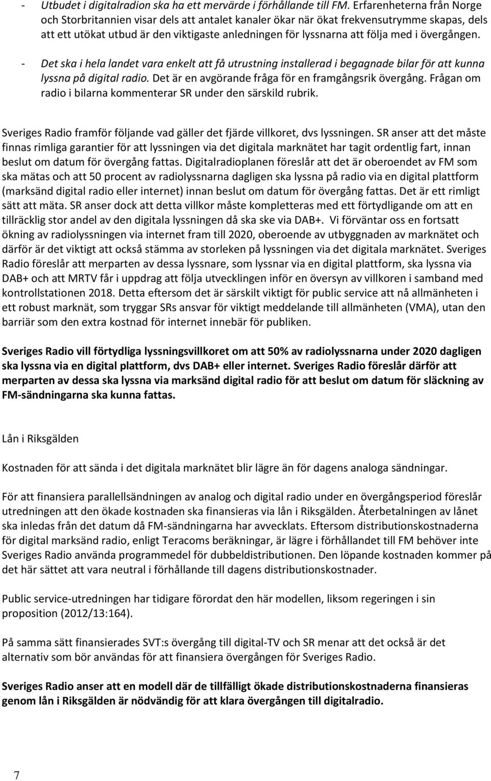 övergången. - Det ska i hela landet vara enkelt att få utrustning installerad i begagnade bilar för att kunna lyssna på digital radio. Det är en avgörande fråga för en framgångsrik övergång.