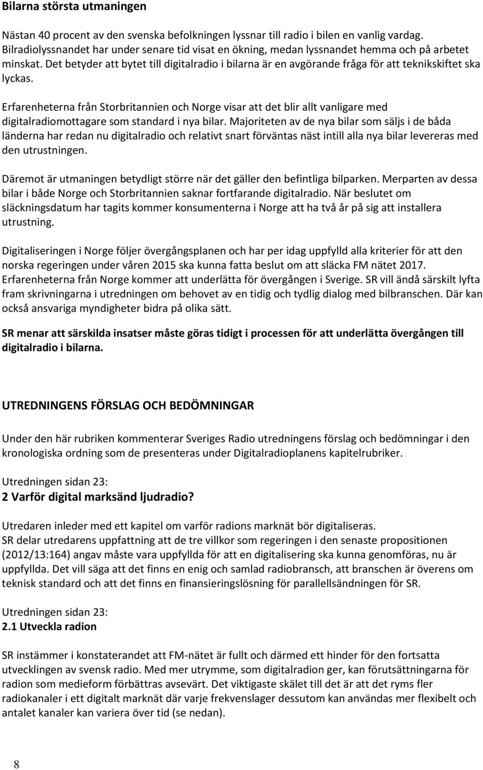 Det betyder att bytet till digitalradio i bilarna är en avgörande fråga för att teknikskiftet ska lyckas.