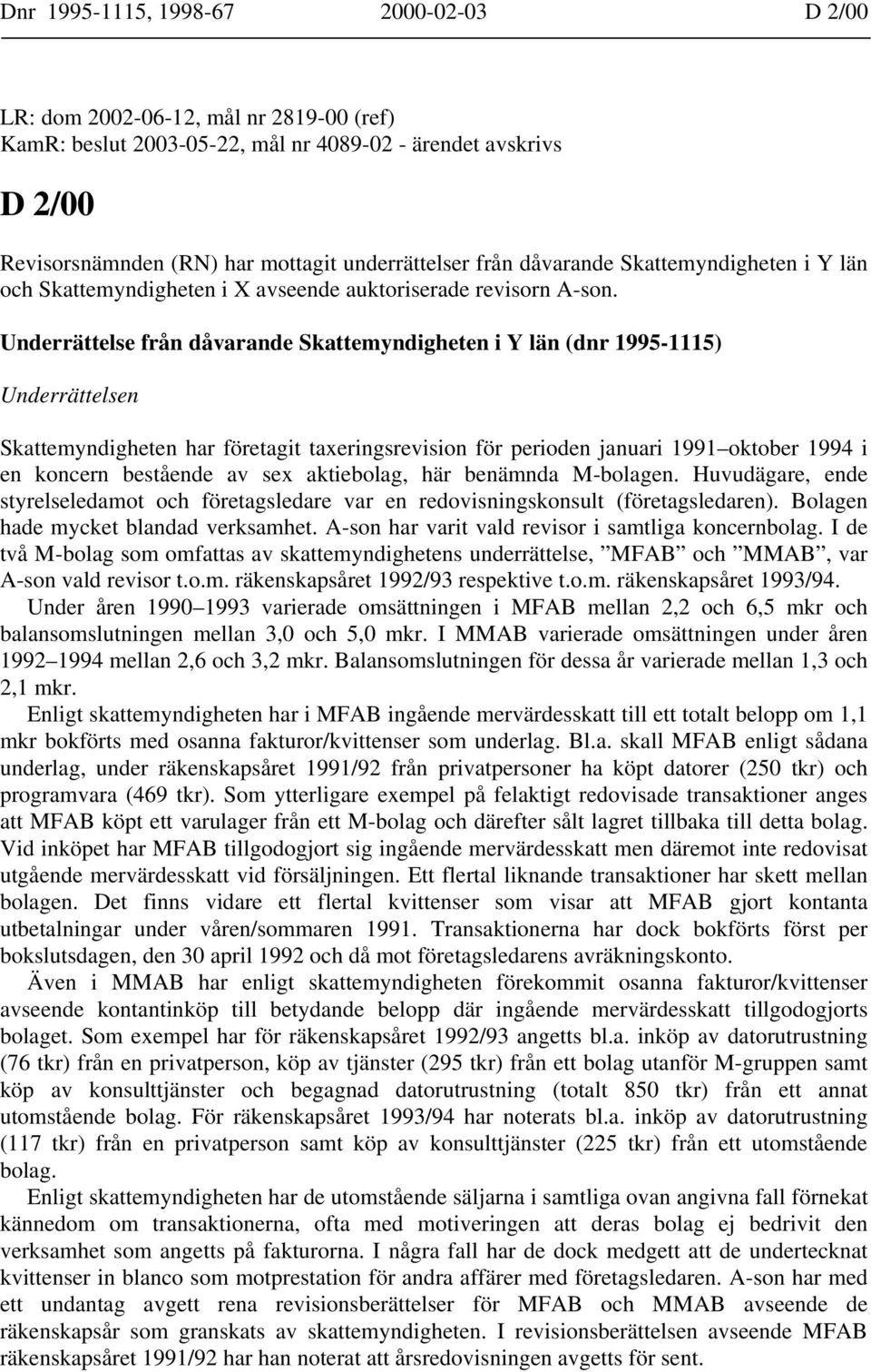 Underrättelse från dåvarande Skattemyndigheten i Y län (dnr 1995-1115) Underrättelsen Skattemyndigheten har företagit taxeringsrevision för perioden januari 1991 oktober 1994 i en koncern bestående