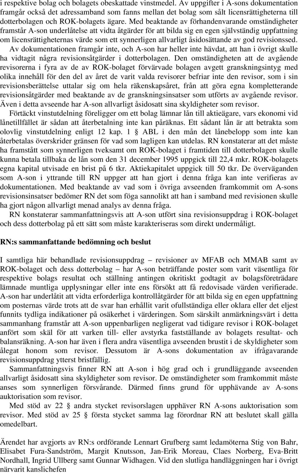 Med beaktande av förhandenvarande omständigheter framstår A-son underlåtelse att vidta åtgärder för att bilda sig en egen självständig uppfattning om licensrättigheternas värde som ett synnerligen