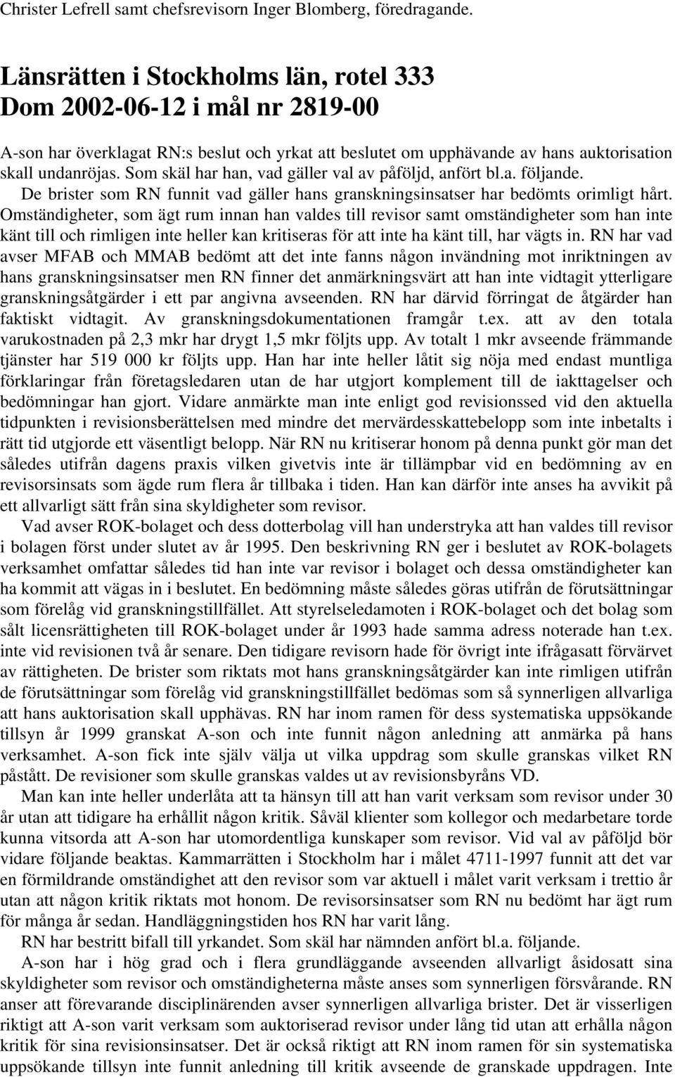 Som skäl har han, vad gäller val av påföljd, anfört bl.a. följande. De brister som RN funnit vad gäller hans granskningsinsatser har bedömts orimligt hårt.