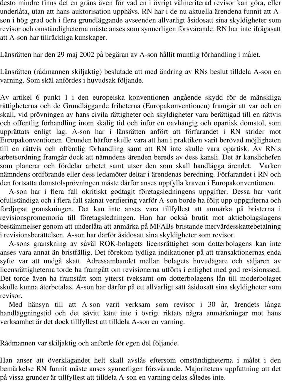 försvårande. RN har inte ifrågasatt att A-son har tillräckliga kunskaper. Länsrätten har den 29 maj 2002 på begäran av A-son hållit muntlig förhandling i målet.