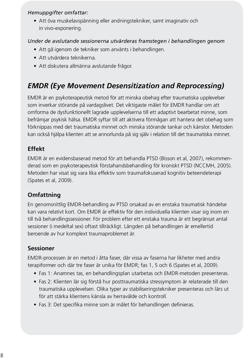 EMDR (Eye Movement Desensitization and Reprocessing) EMDR är en psykoterapeutisk metod för att minska obehag efter traumatiska upplevelser som inverkar störande på vardagslivet.