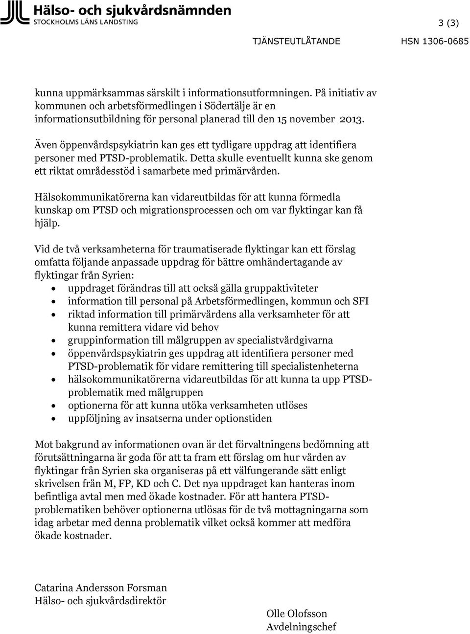 Även öppenvårdspsykiatrin kan ges ett tydligare uppdrag att identifiera personer med PTSD-problematik. Detta skulle eventuellt kunna ske genom ett riktat områdesstöd i samarbete med primärvården.