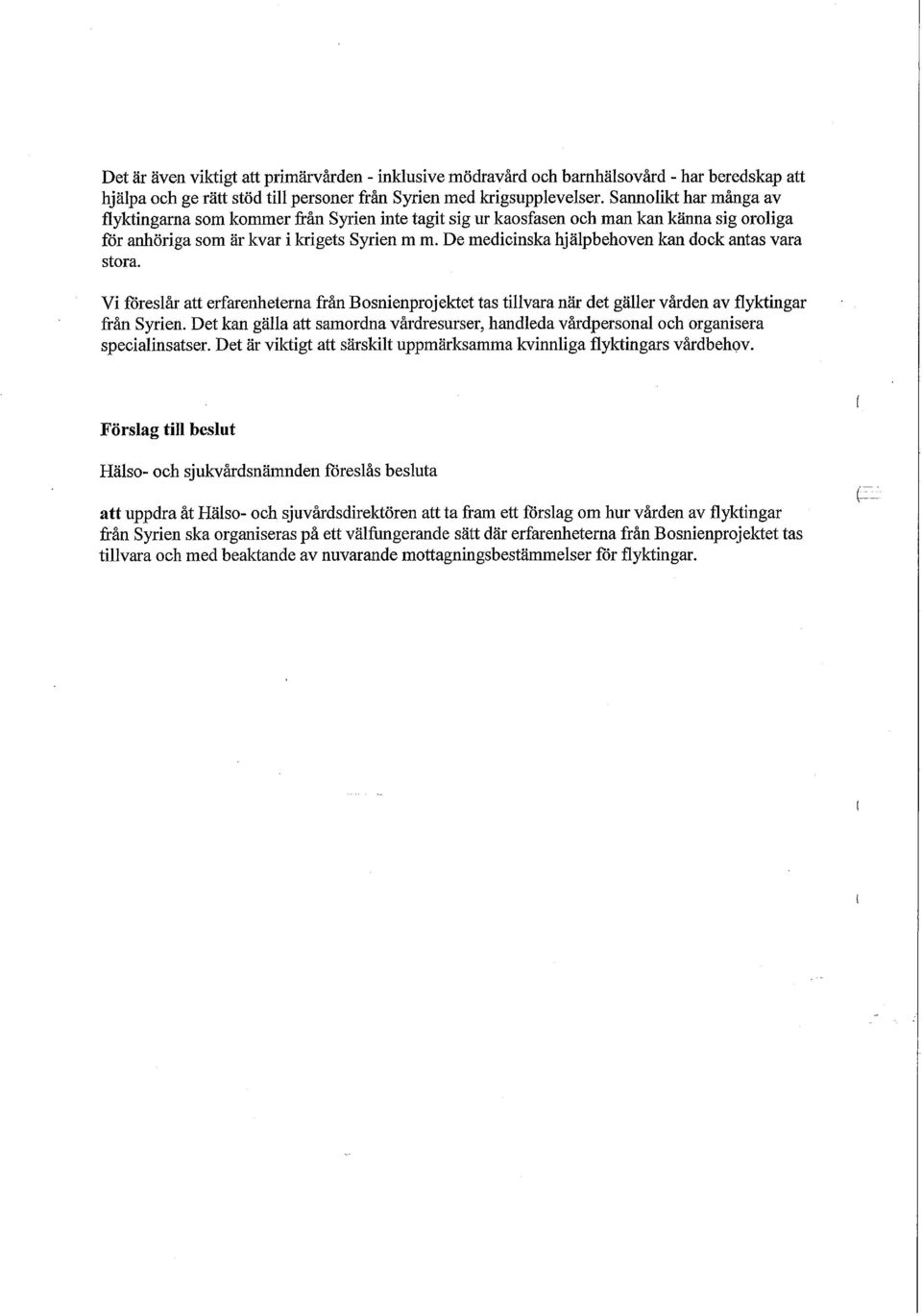 De medicinska hjälpbehoven kan dock antas vara stora. Vi föreslår att erfarenheterna från Bosnienprojektet tas tillvara när det gäller vården av flyktingar från Syrien.