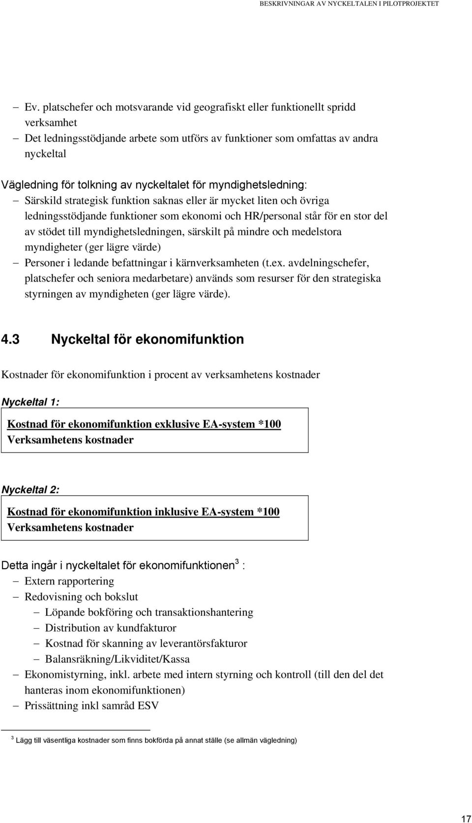 nyckeltalet för myndighetsledning: Särskild strategisk funktion saknas eller är mycket liten och övriga ledningsstödjande funktioner som ekonomi och HR/personal står för en stor del av stödet till