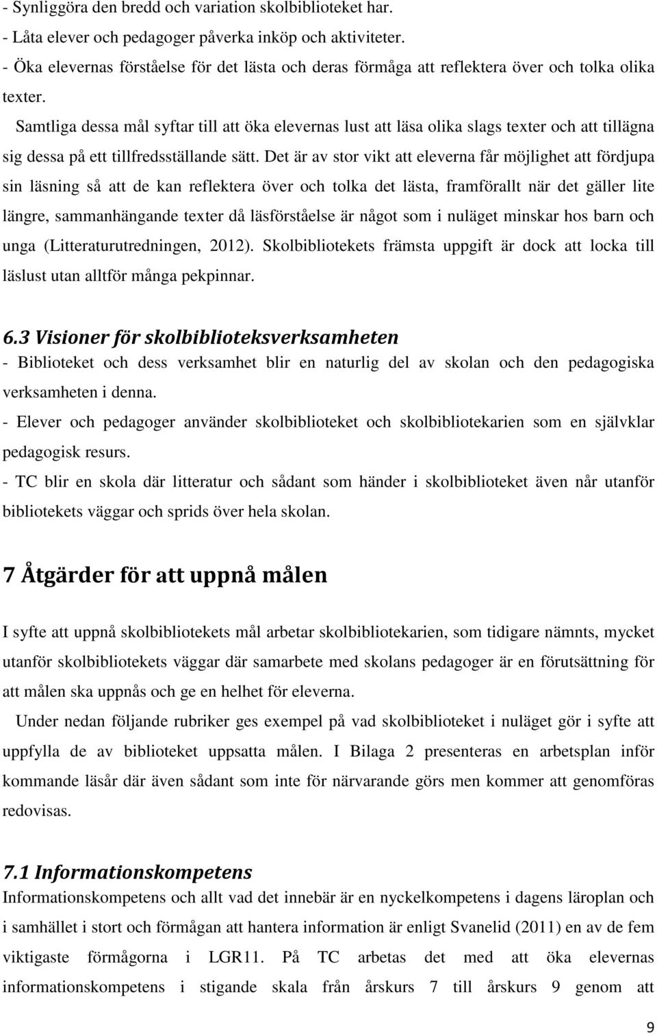 Samtliga dessa mål syftar till att öka elevernas lust att läsa olika slags texter och att tillägna sig dessa på ett tillfredsställande sätt.