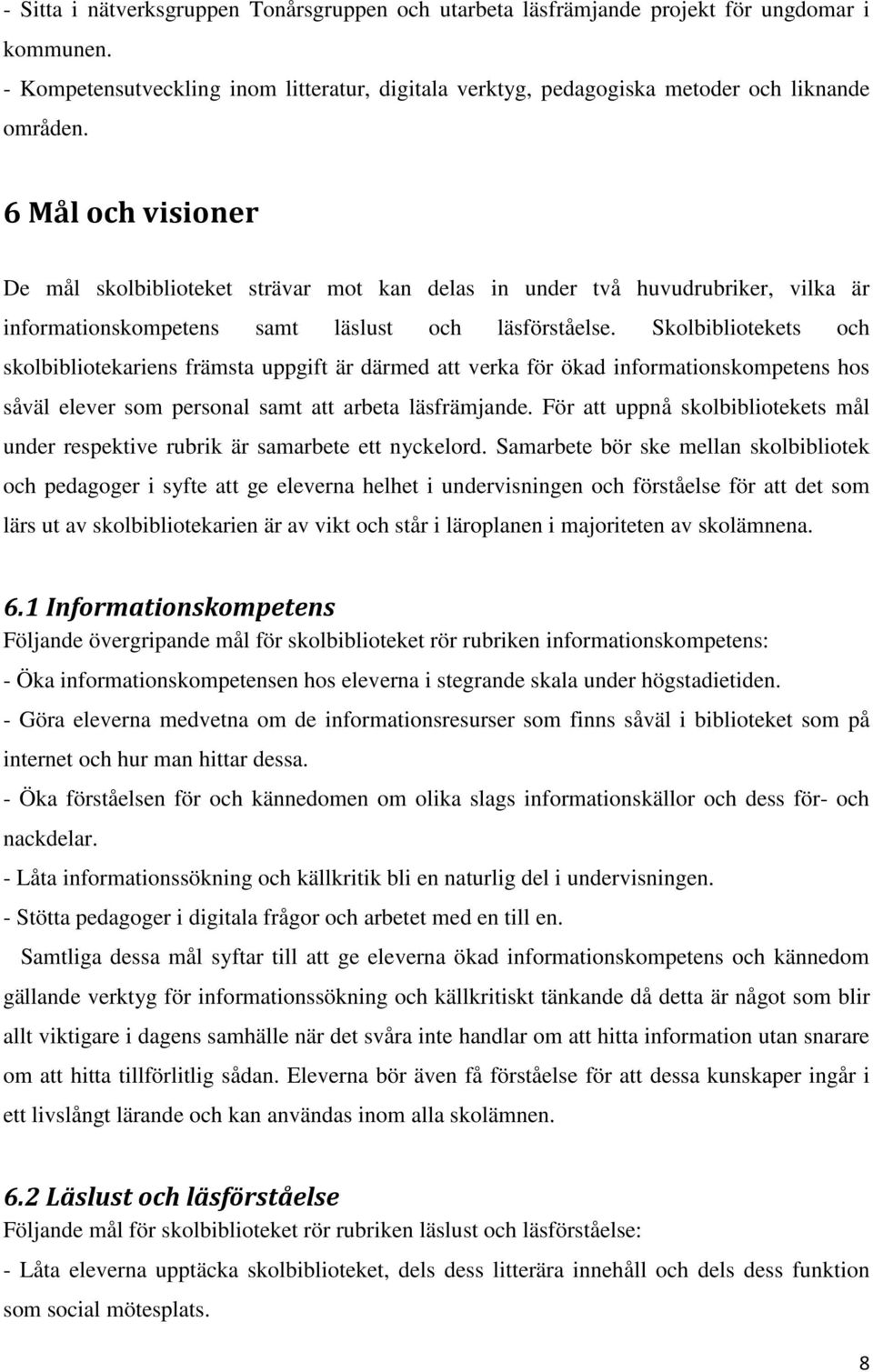 Skolbibliotekets och skolbibliotekariens främsta uppgift är därmed att verka för ökad informationskompetens hos såväl elever som personal samt att arbeta läsfrämjande.