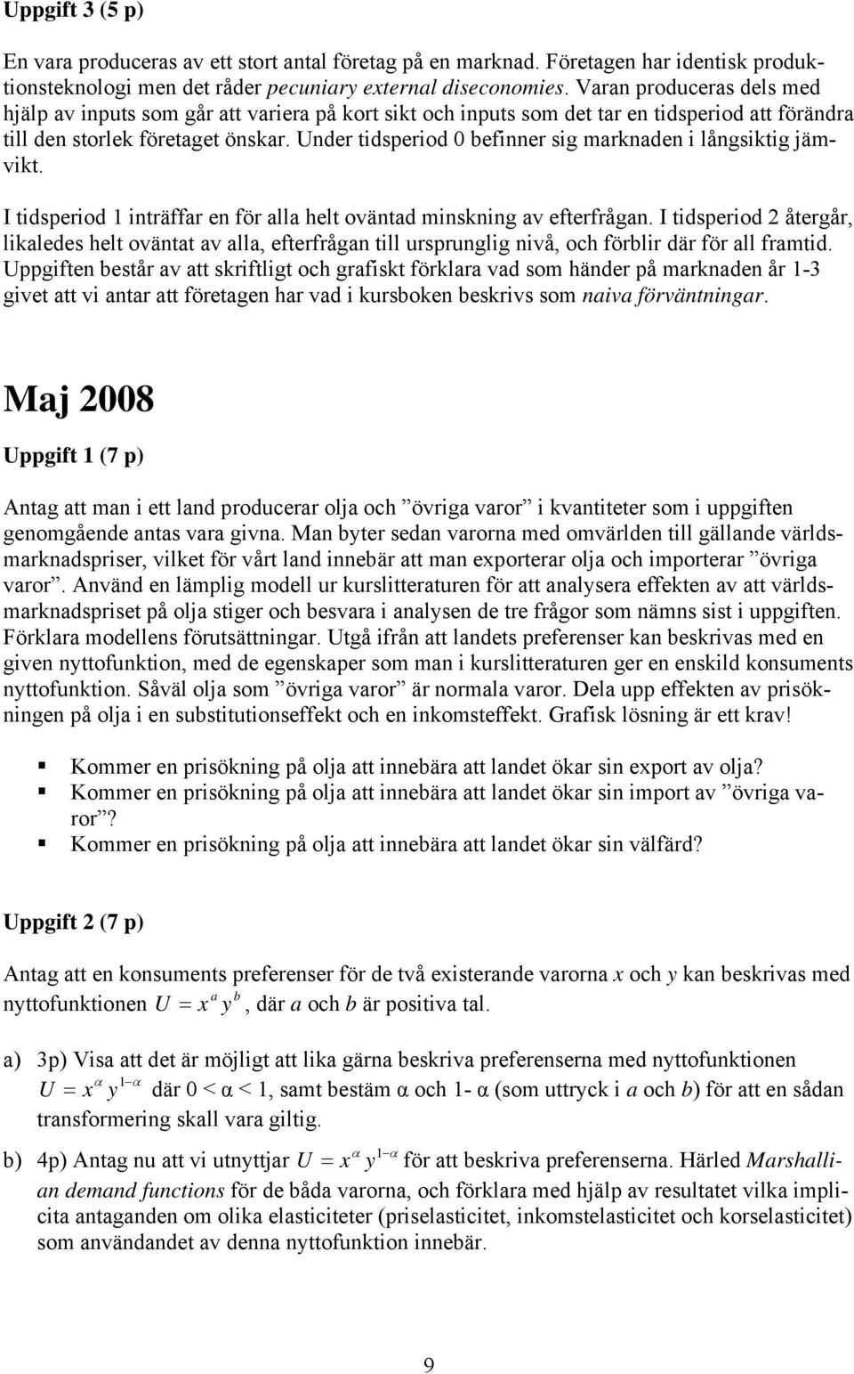 Under tidseriod 0 befinner sig marknaden i långsiktig jämvikt. I tidseriod inträffar en för alla helt oväntad minskning av efterfrågan.