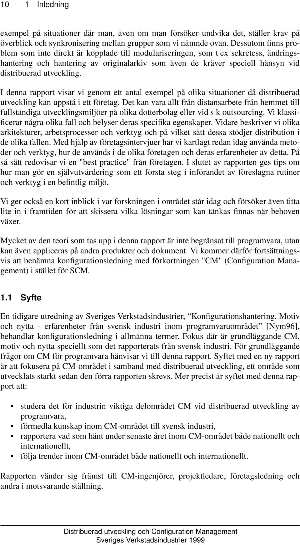 utveckling. I denna rapport visar vi genom ett antal exempel på olika situationer då distribuerad utveckling kan uppstå i ett företag.