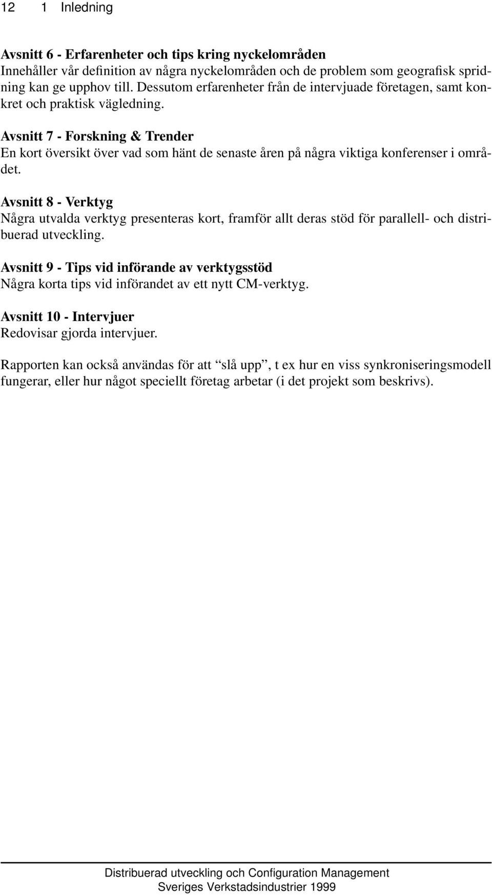 Avsnitt 7 - Forskning & Trender En kort översikt över vad som hänt de senaste åren på några viktiga konferenser i området.