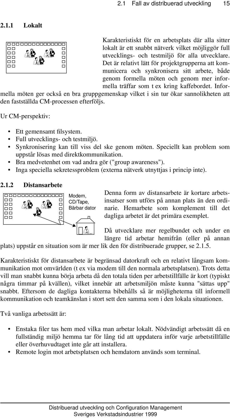Informella möten ger också en bra gruppgemenskap vilket i sin tur ökar sannolikheten att den fastställda CM-processen efterföljs. Ur CM-perspektiv: Ett gemensamt filsystem.