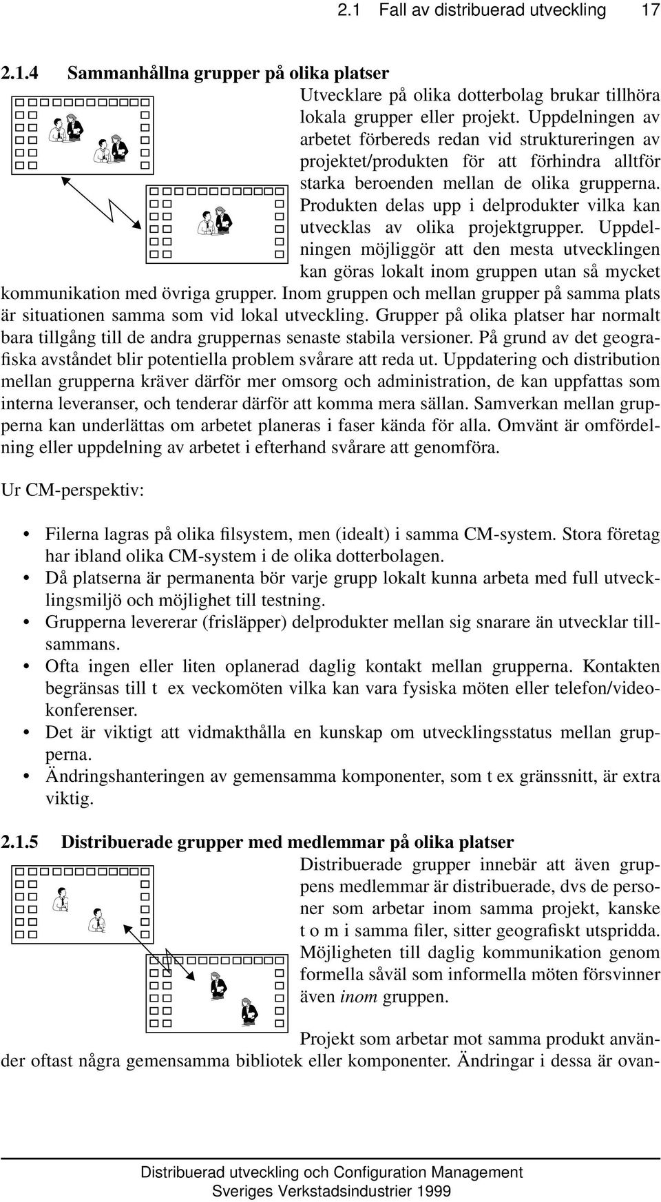 Produkten delas upp i delprodukter vilka kan utvecklas av olika projektgrupper.