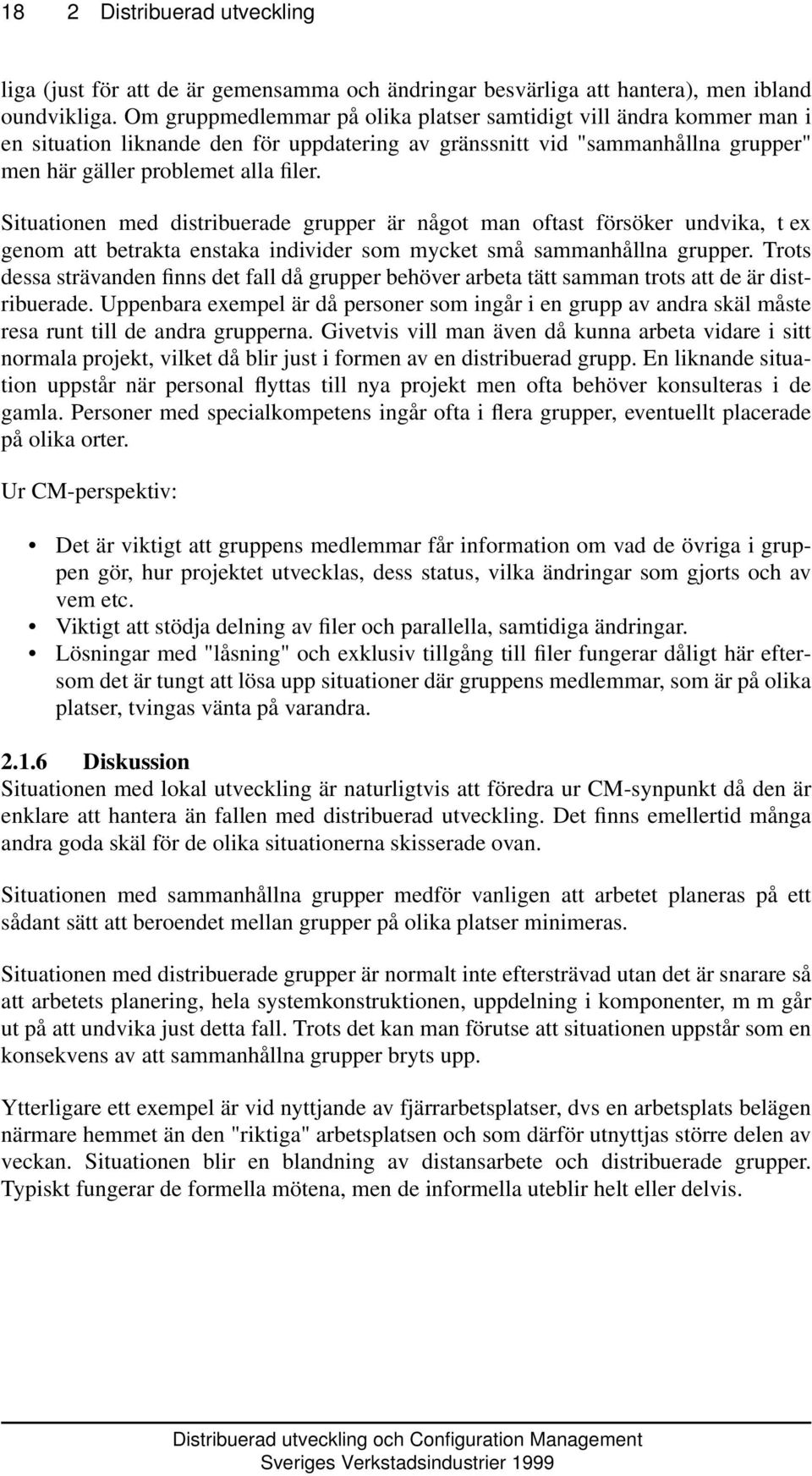 Situationen med distribuerade grupper är något man oftast försöker undvika, t ex genom att betrakta enstaka individer som mycket små sammanhållna grupper.