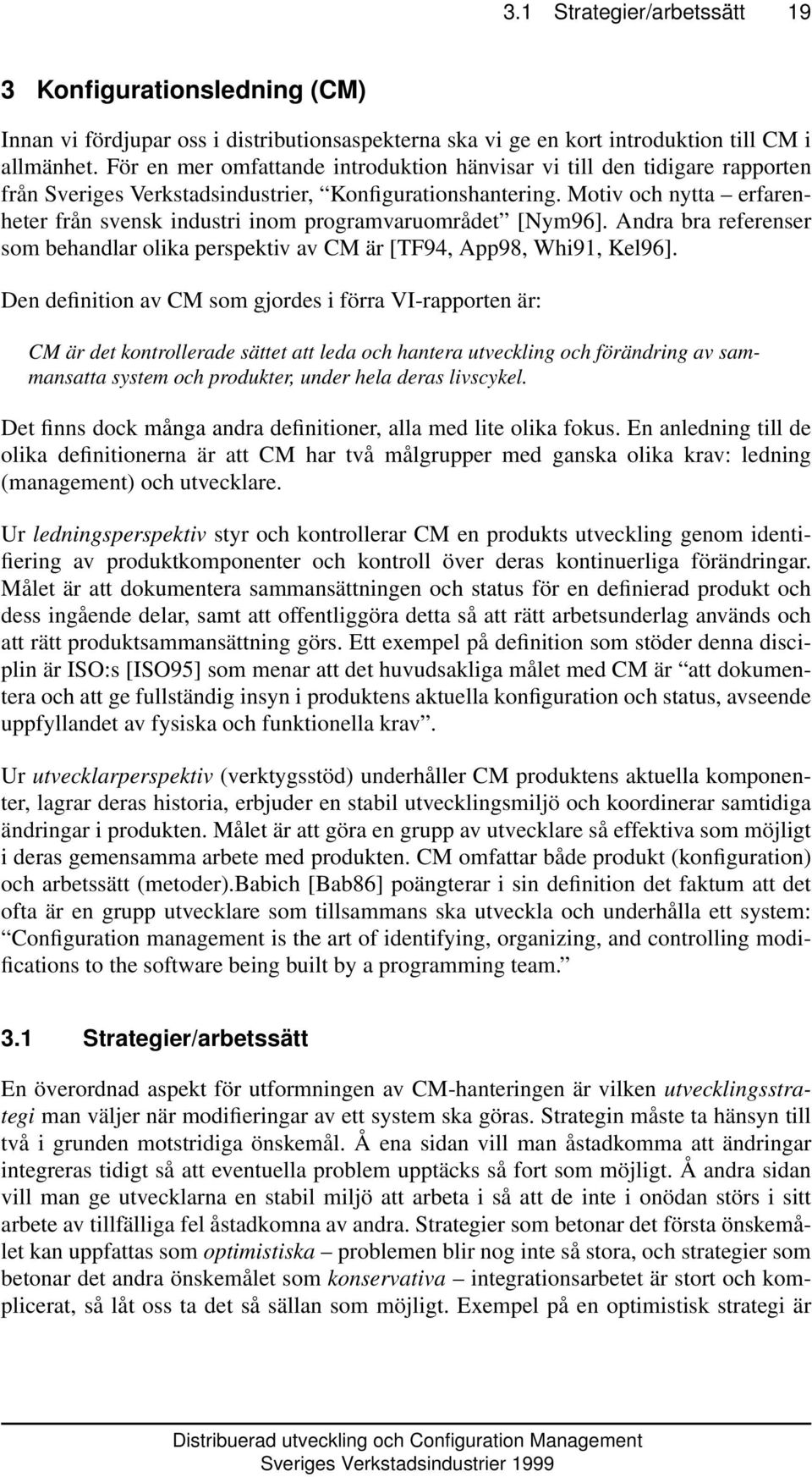 Motiv och nytta erfarenheter från svensk industri inom programvaruområdet [Nym96]. Andra bra referenser som behandlar olika perspektiv av CM är [TF94, App98, Whi91, Kel96].