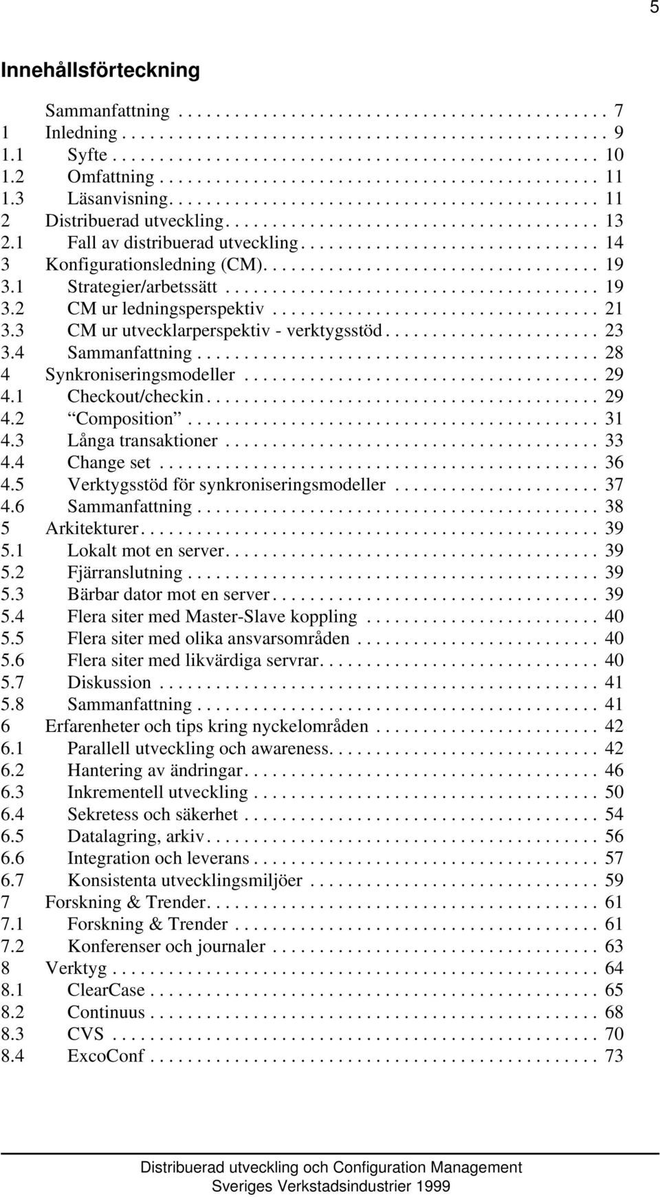 1 Fall av distribuerad utveckling................................ 14 3 Konfigurationsledning (CM).................................... 19 3.1 Strategier/arbetssätt........................................ 19 3.2 CM ur ledningsperspektiv.