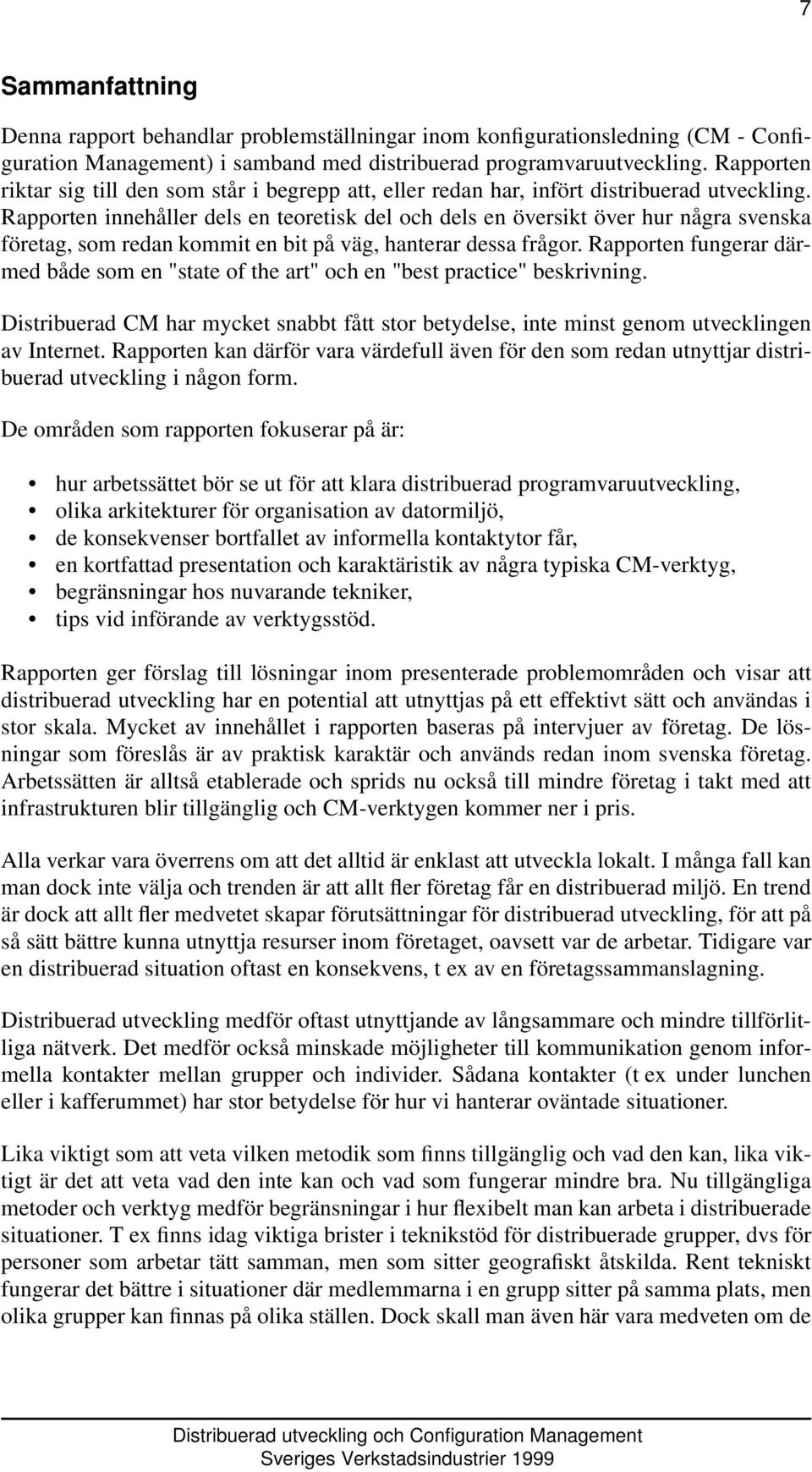 Rapporten innehåller dels en teoretisk del och dels en översikt över hur några svenska företag, som redan kommit en bit på väg, hanterar dessa frågor.
