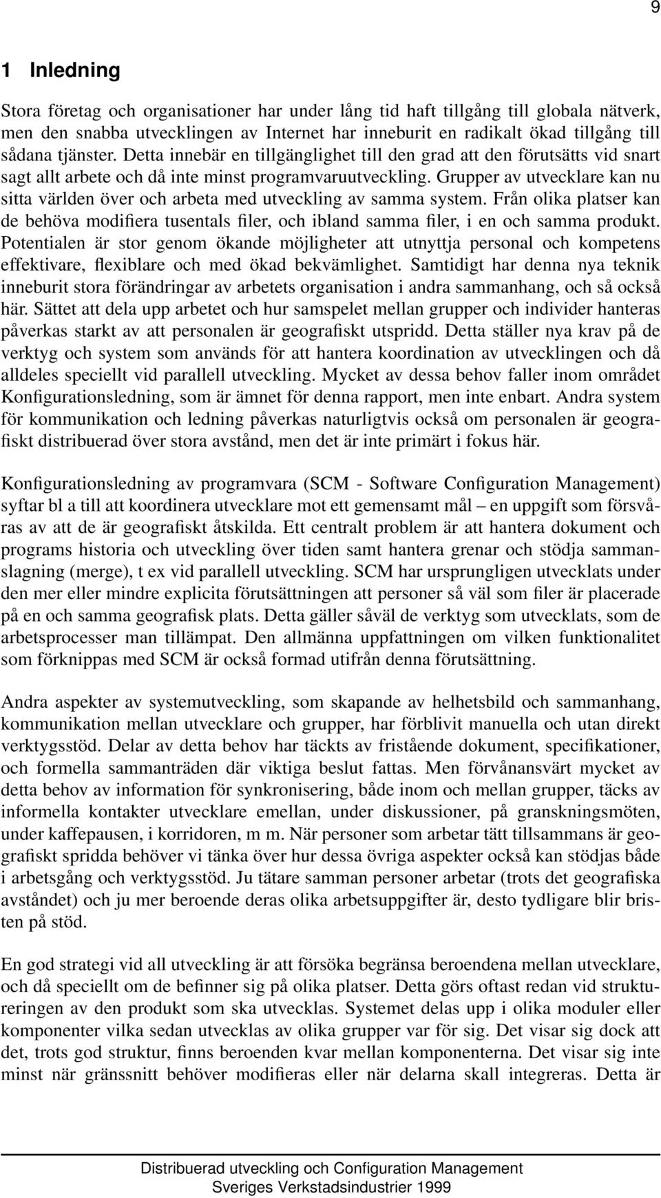 Grupper av utvecklare kan nu sitta världen över och arbeta med utveckling av samma system. Från olika platser kan de behöva modifiera tusentals filer, och ibland samma filer, i en och samma produkt.